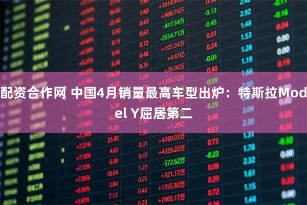 配资合作网 中国4月销量最高车型出炉：特斯拉Model Y屈居第二